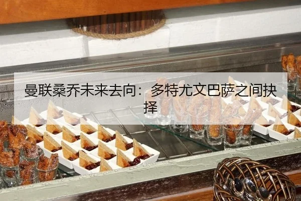 曼联桑乔未来去向：多特尤文巴萨之间抉择
